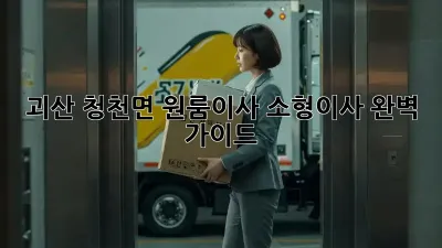 괴산 청천면 원룸이사, 소형이사 완벽 가이드!